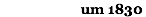 um 1830